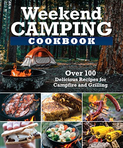 Weekend Camping Cookbook: Over 100 Delicious Recipes for Campfire and Grilling (Fox Chapel Publishing) Make-Ahead Meals for Outdoor Adventures - Cast Iron Nachos, Bacon S'Mores, Foil Packs, and More