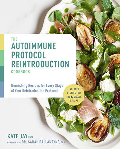 The Autoimmune Protocol Reintroduction Cookbook: Nourishing Recipes for Every Stage ...