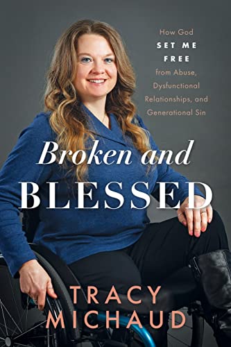 Broken and Blessed: How God Set Me Free from Abuse, ...