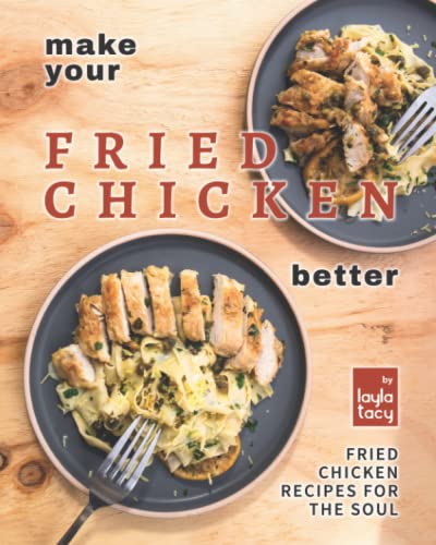 Make Your Fried Chicken Better: Fried Chicken Recipes for the ...